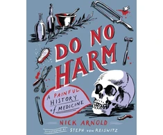 KNYGA Nick Arnold Do No Harm - A Painful History of Medicine