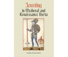 KNYGA Noel Fallows Jousting in Medieval and Renaissance Iberia