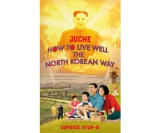 KNYGA Oliver Grant Juche - How to Live Well the North Korean Way