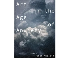 KNYGA Omar Kholeif Art in the Age of Anxiety