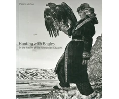 KNYGA Palani Mohan Hunting with Eagles: In the Realm of the Mongolian Kazakhs