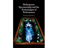 KNYGA Pascale Aebischer Shakespeare, Spectatorship and the Technologies of Performance