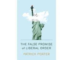 KNYGA Patrick Porter False Promise of Liberal Order