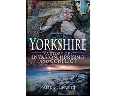KNYGA Paul C Levitt Yorkshire: A Story of Invasion, Uprising and Conflict