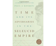 KNYGA Paul J Kosmin Time and Its Adversaries in the Seleucid Empire