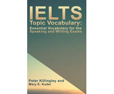 KNYGA Peter Killingley IELTS Topic Vocabulary: Essential Vocabulary for the Speaking and Writing Exams