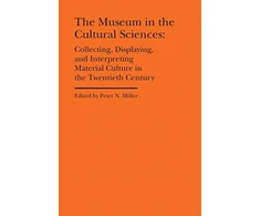 KNYGA Peter Miller Museum in the Cultural Sciences - Collecting, Displaying, and Interpreting Material Culture in the Twentieth Century