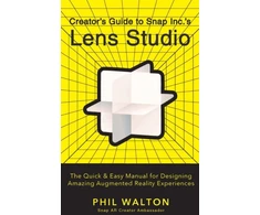 KNYGA Phil Walton Designer's Guide to Snapchat's Lens Studio: A Quick &amp; Easy Resource for Creating Custom Augmented Reality Experiences