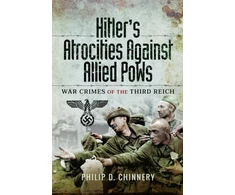 KNYGA Philip Chinnery Hitler’s Atrocities against Allied PoWs, War Crimes of the Third Reich