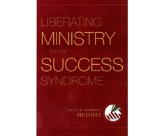 KNYGA R Kent Hughes Liberating Ministry from the Success Syndrome