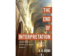 KNYGA R R Reno End of Interpretation – Reclaiming the Priority of Ecclesial Exegesis