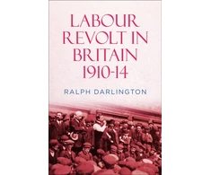KNYGA Ralph Darlington Labour Revolt in Britain 1910-14