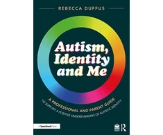 KNYGA Rebecca Duffus Autism, Identity and Me: A Professional and Parent Guide to Support a Positive Understanding of Autistic Identity