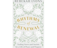 KNYGA Rebekah Lyons Rhythms of Renewal, Trading Stress and Anxiety for a Life of Peace and Purpose