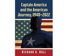KNYGA Richard A Hall Captain America and the American Journey, 1940-2022