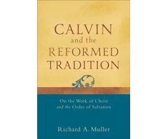 KNYGA Richard A Muller Calvin and the Reformed Tradition – On the Work of Christ and the Order of Salvation