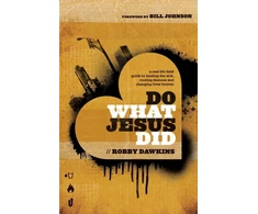 KNYGA Robby Dawkins Do What Jesus Did – A Real–Life Field Guide to the Sick, Routing Demons and Changing Lives Forever