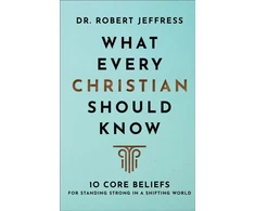 KNYGA Robert Jeffress What Every Christian Should Know – 10 Core Beliefs for Standing Strong in a Shifting World