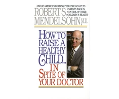 KNYGA Robert S Mendelsohn How to Raise a Healthy Child in Spite of Your Doctor