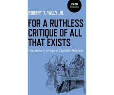KNYGA Robert T Tally For a Ruthless Critique of All that Exists