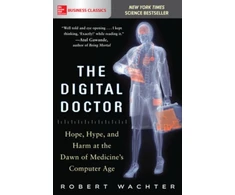 KNYGA Robert Wachter Digital Doctor: Hope, Hype, and Harm at the Dawn of Medicine’s Computer Age
