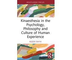 KNYGA Roger Smith Kinaesthesia in the Psychology, Philosophy and Culture of Human Experience