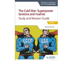 KNYGA Russell Quinlan Access to History for the IB Diploma: The Cold War: Superpower tensions and rivalries (20th century) Study and Revision Guide: Paper 2