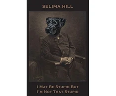 KNYGA Selima Hill I May Be Stupid But I'm Not That Stupid