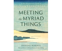 KNYGA Shinshu Roberts Meeting the Myriad Things, A Zen Practitioner's Guide to Dogen's Genjokoan