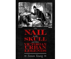 KNYGA Simon Young The Nail in the Skull and Other Victorian Urban Legends