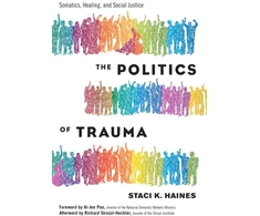 KNYGA Staci Haines Politics of Trauma,The, Somatics, , and Social Justice
