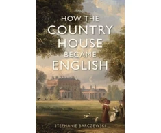 KNYGA Stephanie Barczewski How the Country House Became English