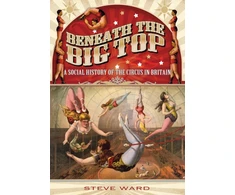 KNYGA Steve Ward Beneath the Big Top: A Social History of the Circus in Britain