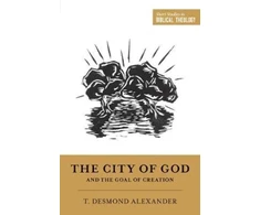 KNYGA T Desmond Alexander City of God and the Goal of Creation