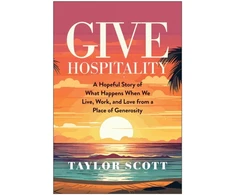 KNYGA Taylor Scott Give Hospitality, A Hopeful Story of What Happens When We Live, Work, and Love from a Place of Generosity