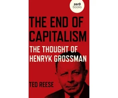 KNYGA Ted Reese End of Capitalism, The: The Thought of Henryk Grossman