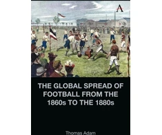 KNYGA Thomas Adam Global Spread of Football from the 1860s to the 1880s