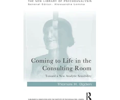 KNYGA Thomas H Ogden Coming to Life in the Consulting Room