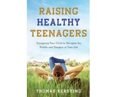 KNYGA Thomas Kersting Raising Healthy Teenagers – Equipping Your Child to Navigate the Pitfalls and Dangers of Teen Life