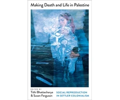 KNYGA Tithi Bhattacharya Making Death and Life in Palestine