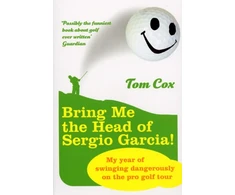 KNYGA Tom Cox Bring Me the Head of Sergio Garcia