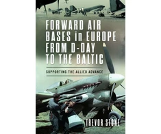 KNYGA Trevor Stone Forward Air Bases in Europe from D-Day to the Baltic