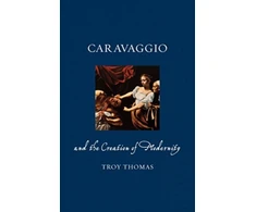 KNYGA Troy Thomas Caravaggio and the Creation of Modernity