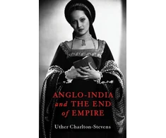 KNYGA Uther Charlton Stevens Anglo-India and the End of Empire