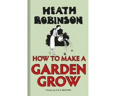 KNYGA W Heath Robinson Heath Robinson: How to Make a Garden Grow