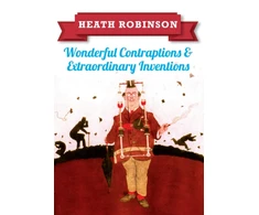 KNYGA W Heath Robinson Heath Robinson: Wonderful Contraptions and Extraordinary Inventions