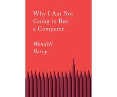 KNYGA Wendell Berry Why I Am Not Going to Buy a Computer
