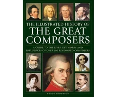 KNYGA Wendy Thompson Great Composers, The Illustrated History of, A guide to the lives, key works and influences of over 100 renowned composers