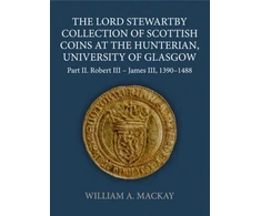 KNYGA William A Mackay The Lord Stewartby Collection of Scottish Coins at the Hunterian, University of Glasgow