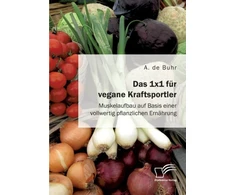 KNYGA A De Buhr 1x1 fur vegane Kraftsportler. Muskelaufbau auf Basis einer vollwertig pflanzlichen Ernahrung
